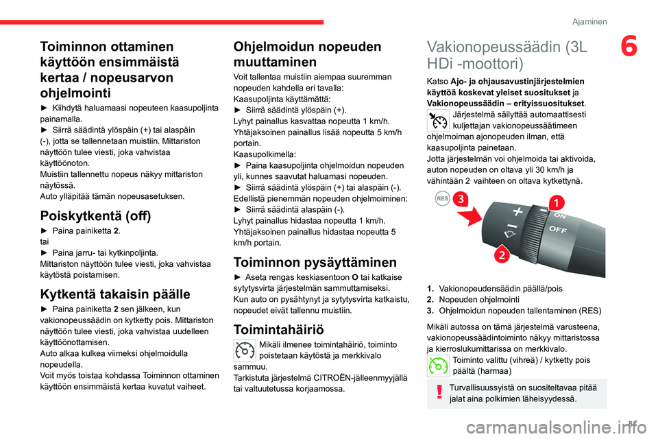 CITROEN JUMPER 2020 Omistajan Käsikirjat (in Finnish) 81
Ajaminen
6Toiminnon ottaminen
käyttöön ensimmäistä
kertaa / nopeusarvon
ohjelmointi
►  Kiihdytä haluamaasi nopeuteen kaasupoljinta 
painamalla.
►  Siirrä säädintä y CITROEN JUMPER 2020 Omistajan Käsikirjat (in Finnish) 81
Ajaminen
6Toiminnon ottaminen
käyttöön ensimmäistä
kertaa / nopeusarvon
ohjelmointi
►  Kiihdytä haluamaasi nopeuteen kaasupoljinta 
painamalla.
►  Siirrä säädintä y