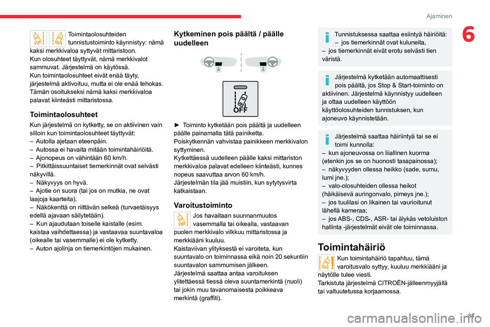 CITROEN JUMPER 2020 Omistajan Käsikirjat (in Finnish) 83
Ajaminen
6Toimintaolosuhteiden tunnistustoiminto käynnistyy: nämä
kaksi merkkivaloa syttyvät mittaristoon.
Kun olosuhteet täyttyvät, nämä merkkivalot
sammuvat. Järjestelmä on käytössà CITROEN JUMPER 2020 Omistajan Käsikirjat (in Finnish) 83
Ajaminen
6Toimintaolosuhteiden tunnistustoiminto käynnistyy: nämä
kaksi merkkivaloa syttyvät mittaristoon.
Kun olosuhteet täyttyvät, nämä merkkivalot
sammuvat. Järjestelmä on käytössÃ