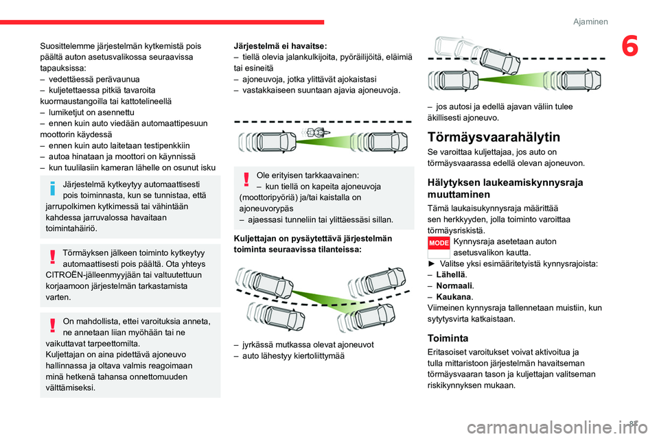 CITROEN JUMPER 2020 Omistajan Käsikirjat (in Finnish) 87
Ajaminen
6Suosittelemme järjestelmän kytkemistä pois
päältä auton asetusvalikossa seuraavissa
tapauksissa:
– vedettäessä perävaunua
– kuljetettaessa pitkiä tavaroita
kuormaustang CITROEN JUMPER 2020 Omistajan Käsikirjat (in Finnish) 87
Ajaminen
6Suosittelemme järjestelmän kytkemistä pois
päältä auton asetusvalikossa seuraavissa
tapauksissa:
– vedettäessä perävaunua
– kuljetettaessa pitkiä tavaroita
kuormaustang