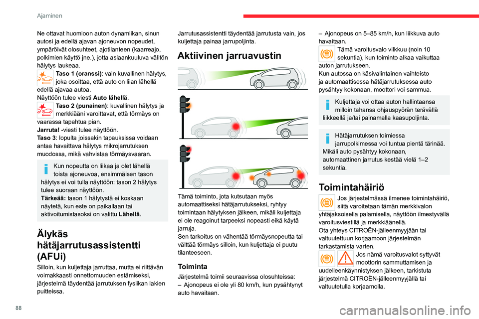 CITROEN JUMPER 2020 Omistajan Käsikirjat (in Finnish) 88
Ajaminen
Ne ottavat huomioon auton dynamiikan, sinun
autosi ja edellä ajavan ajoneuvon nopeudet,
ympäröivät olosuhteet, ajotilanteen (kaarreajo,
polkimien käyttö jne.), jotta asiaankuuluva CITROEN JUMPER 2020 Omistajan Käsikirjat (in Finnish) 88
Ajaminen
Ne ottavat huomioon auton dynamiikan, sinun
autosi ja edellä ajavan ajoneuvon nopeudet,
ympäröivät olosuhteet, ajotilanteen (kaarreajo,
polkimien käyttö jne.), jotta asiaankuuluva