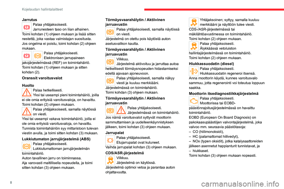 CITROEN JUMPER 2020  Omistajan Käsikirjat (in Finnish) 8
Kojelaudan hallintalaitteet
JarrutusPalaa yhtäjaksoisesti.
Jarrunesteen taso on liian alhainen.
Toimi kohdan (1) ohjeen mukaan ja lisää sitten 
nestettä, joka vastaa valmistajan suositusta. 
Jos