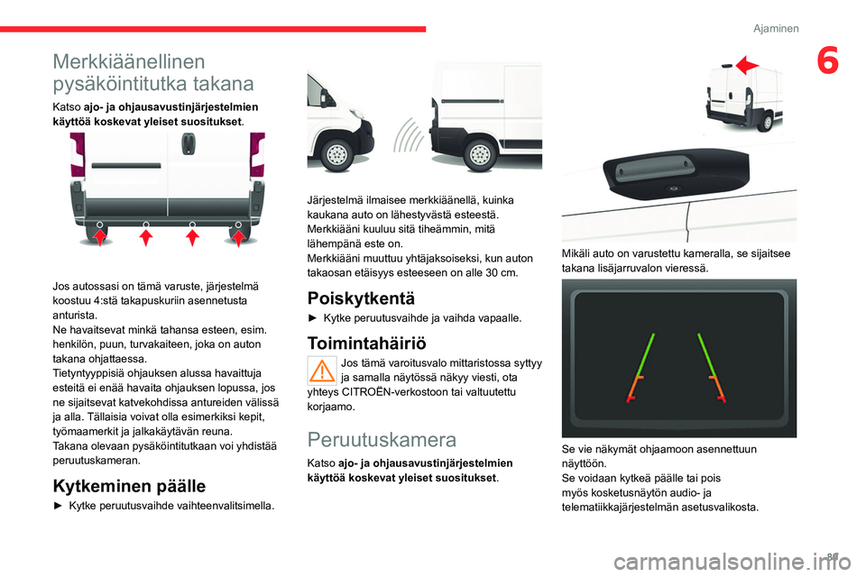 CITROEN JUMPER 2020  Omistajan Käsikirjat (in Finnish) 89
Ajaminen
6Merkkiäänellinen 
pysäköintitutka takana
Katso ajo- ja ohjausavustinjärjestelmien 
käyttöä koskevat yleiset suositukset .
 
 
Jos autossasi on tämä varuste, järjestelmä 
koost