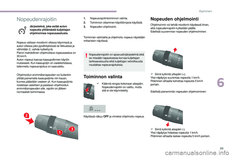 CITROEN JUMPER 2019 Omistajan Käsikirjat (in Finnish) 99
Nopeudenrajoitin
Järjestelmä, joka estää auton
nopeutta ylittämästä kuljettajan
ohjelmoimaa nopeusasetusta.
Nopeus valitaan moottorin ollessa käynnissä ja
auton ollessa joko pysähdyksi CITROEN JUMPER 2019 Omistajan Käsikirjat (in Finnish) 99
Nopeudenrajoitin
Järjestelmä, joka estää auton
nopeutta ylittämästä kuljettajan
ohjelmoimaa nopeusasetusta.
Nopeus valitaan moottorin ollessa käynnissä ja
auton ollessa joko pysähdyksi