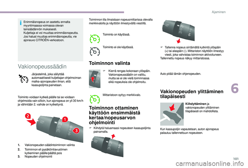 CITROEN JUMPER 2019 Omistajan Käsikirjat (in Finnish) 101
Enimmäisnopeus on asetettu ennalta
myyntimaassa voimassa olevan
lainsäädännön mukaisesti.
Kuljettaja ei voi muuttaa enimmäisnopeutta.
Jos haluat muuttaa enimmäisnopeutta, vie
ajoneuvo CI CITROEN JUMPER 2019 Omistajan Käsikirjat (in Finnish) 101
Enimmäisnopeus on asetettu ennalta
myyntimaassa voimassa olevan
lainsäädännön mukaisesti.
Kuljettaja ei voi muuttaa enimmäisnopeutta.
Jos haluat muuttaa enimmäisnopeutta, vie
ajoneuvo CI