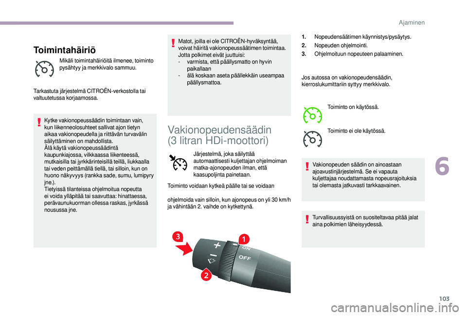 CITROEN JUMPER 2019 Omistajan Käsikirjat (in Finnish) 103
Toimintahäiriö
Mikäli toimintahäiriöitä ilmenee, toiminto
pysähtyy ja merkkivalo sammuu.
Tarkastuta järjestelmä CITROËN-verkostolla tai
valtuutetussa korjaamossa. Kytke vakionopeussäà CITROEN JUMPER 2019 Omistajan Käsikirjat (in Finnish) 103
Toimintahäiriö
Mikäli toimintahäiriöitä ilmenee, toiminto
pysähtyy ja merkkivalo sammuu.
Tarkastuta järjestelmä CITROËN-verkostolla tai
valtuutetussa korjaamossa. Kytke vakionopeussäÃ