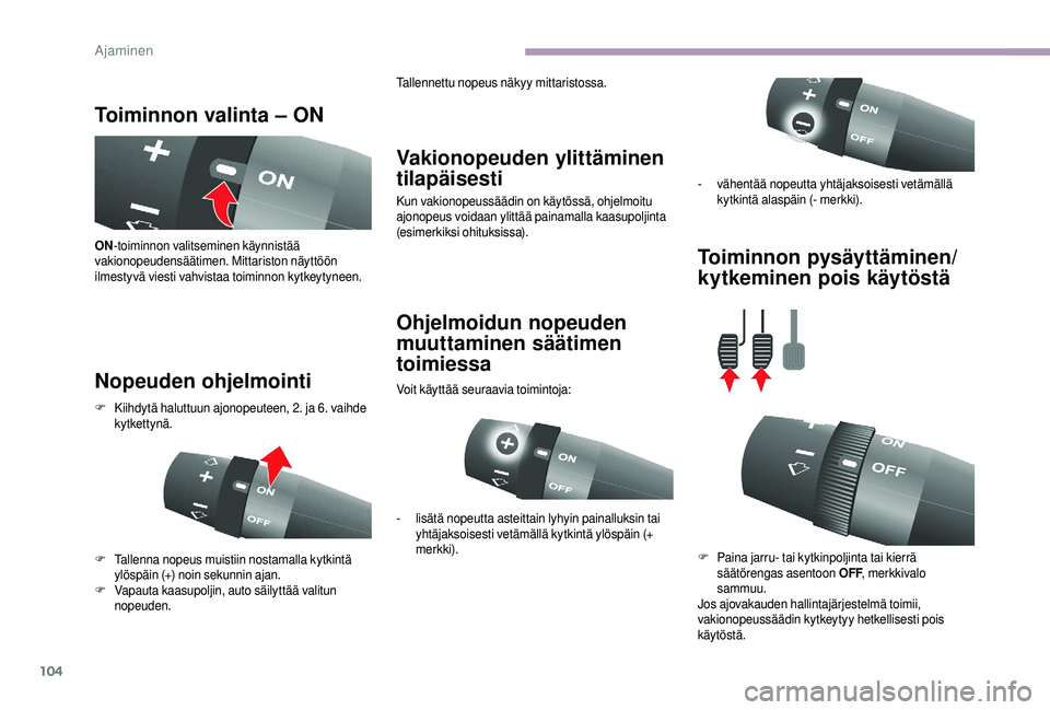 CITROEN JUMPER 2019 Omistajan Käsikirjat (in Finnish) 104
Toiminnon valinta – ON
Nopeuden ohjelmointi Vakionopeuden ylittäminen
tilapäisesti
Kun vakionopeussäädin on käytössä, ohjelmoitu
ajonopeus voidaan ylittää painamalla kaasupoljinta
(e CITROEN JUMPER 2019 Omistajan Käsikirjat (in Finnish) 104
Toiminnon valinta – ON
Nopeuden ohjelmointi Vakionopeuden ylittäminen
tilapäisesti
Kun vakionopeussäädin on käytössä, ohjelmoitu
ajonopeus voidaan ylittää painamalla kaasupoljinta
(e