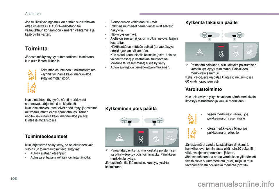 CITROEN JUMPER 2019 Omistajan Käsikirjat (in Finnish) 106
Jos tuulilasi vahingoittuu, on erittäin suositeltavaa
ottaa yhteyttä CITROËN-verkostoon tai
valtuutettuun korjaamoon kameran vaihtamista ja
kalibrointia varten.
To i m i n t a
Järjestelmä CITROEN JUMPER 2019 Omistajan Käsikirjat (in Finnish) 106
Jos tuulilasi vahingoittuu, on erittäin suositeltavaa
ottaa yhteyttä CITROËN-verkostoon tai
valtuutettuun korjaamoon kameran vaihtamista ja
kalibrointia varten.
To i m i n t a
Järjestelmä