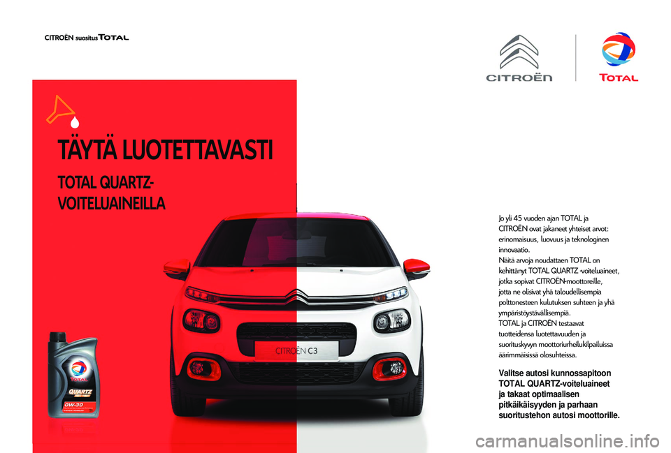 CITROEN JUMPER 2019  Omistajan Käsikirjat (in Finnish) TÄY TÄ  L U O T E T TAVA S T I
TOTAL QUARTZ-
VOITELUAINEILLA
Jo yli 45 vuoden ajan TOTAL ja 
CITROËN ovat jakaneet yhteiset arvot: 
erinomaisuus, luovuus ja teknologinen 
innovaatio.
Näitä arvoja