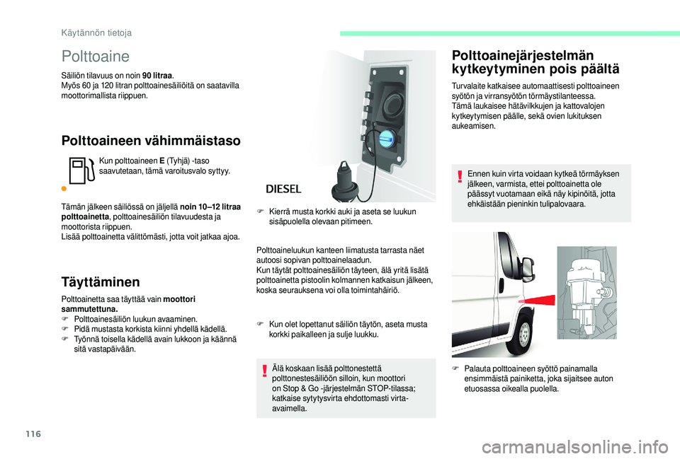 CITROEN JUMPER 2019  Omistajan Käsikirjat (in Finnish) 116
Polttoaine
Säiliön tilavuus on noin 90 litraa.
M yös 60   ja 120   litran polttoainesäiliöitä on saatavilla 
moottorimallista riippuen.
Polttoaineen vähimmäistaso
Kun polttoaineen  E (Tyhj