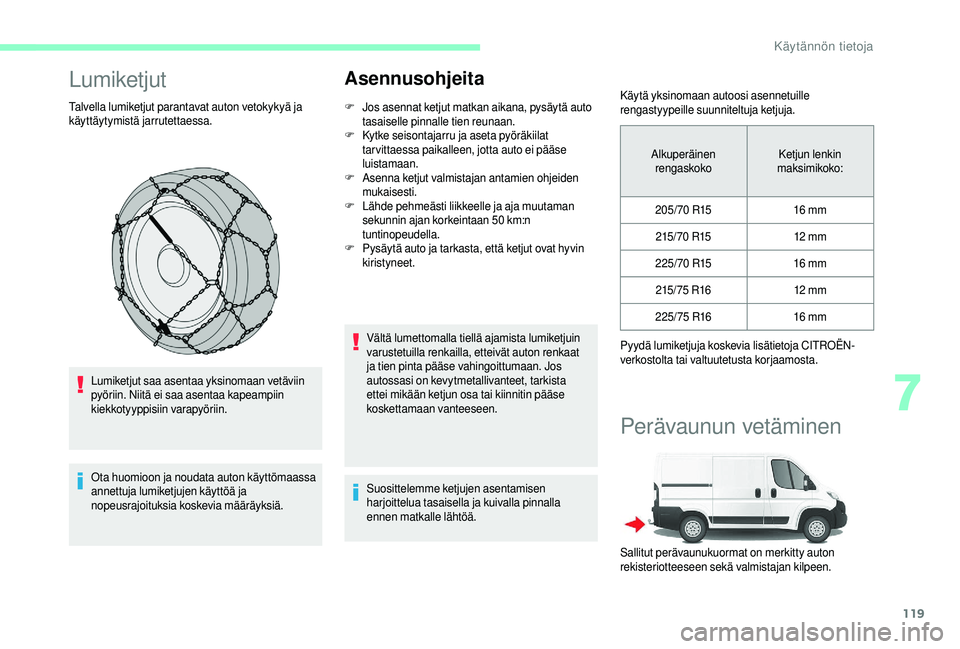 CITROEN JUMPER 2019 Omistajan Käsikirjat (in Finnish) 119
Lumiketjut
Talvella lumiketjut parantavat auton vetokykyä ja
käyttäytymistä jarrutettaessa.Lumiketjut saa asentaa yksinomaan vetäviin
pyöriin. Niitä ei saa asentaa kapeampiin
kiekkotyypp CITROEN JUMPER 2019 Omistajan Käsikirjat (in Finnish) 119
Lumiketjut
Talvella lumiketjut parantavat auton vetokykyä ja
käyttäytymistä jarrutettaessa.Lumiketjut saa asentaa yksinomaan vetäviin
pyöriin. Niitä ei saa asentaa kapeampiin
kiekkotyypp