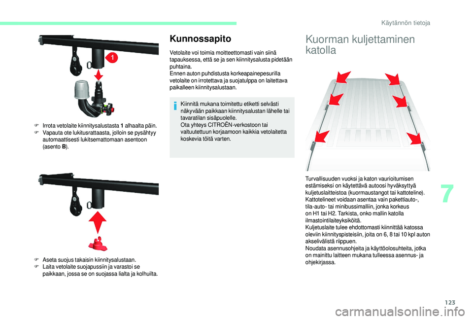 CITROEN JUMPER 2019 Omistajan Käsikirjat (in Finnish) 123
Kunnossapito
Vetolaite voi toimia moitteettomasti vain siinä
tapauksessa, että se ja sen kiinnitysalusta pidetään
puhtaina.
Ennen auton puhdistusta korkeapainepesurilla
vetolaite on irrotet CITROEN JUMPER 2019 Omistajan Käsikirjat (in Finnish) 123
Kunnossapito
Vetolaite voi toimia moitteettomasti vain siinä
tapauksessa, että se ja sen kiinnitysalusta pidetään
puhtaina.
Ennen auton puhdistusta korkeapainepesurilla
vetolaite on irrotet