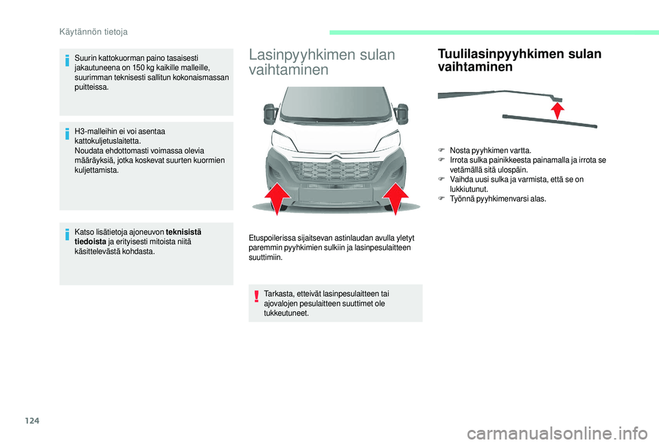CITROEN JUMPER 2019 Omistajan Käsikirjat (in Finnish) 124
Suurin kattokuorman paino tasaisesti
jakautuneena on 150 kg kaikille malleille,
suurimman teknisesti sallitun kokonaismassan
puitteissa.
H3-malleihin ei voi asentaa
kattokuljetuslaitetta.
Nou CITROEN JUMPER 2019 Omistajan Käsikirjat (in Finnish) 124
Suurin kattokuorman paino tasaisesti
jakautuneena on 150 kg kaikille malleille,
suurimman teknisesti sallitun kokonaismassan
puitteissa.
H3-malleihin ei voi asentaa
kattokuljetuslaitetta.
Nou