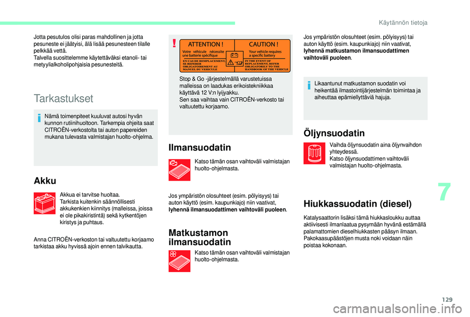 CITROEN JUMPER 2019  Omistajan Käsikirjat (in Finnish) 129
Tarkastukset
Nämä toimenpiteet kuuluvat autosi hyvän 
kunnon rutiinihuoltoon. Tarkempia ohjeita saat 
CITROËN-verkostolta tai auton papereiden 
mukana tulevasta valmistajan huolto-ohjelma.
Akk