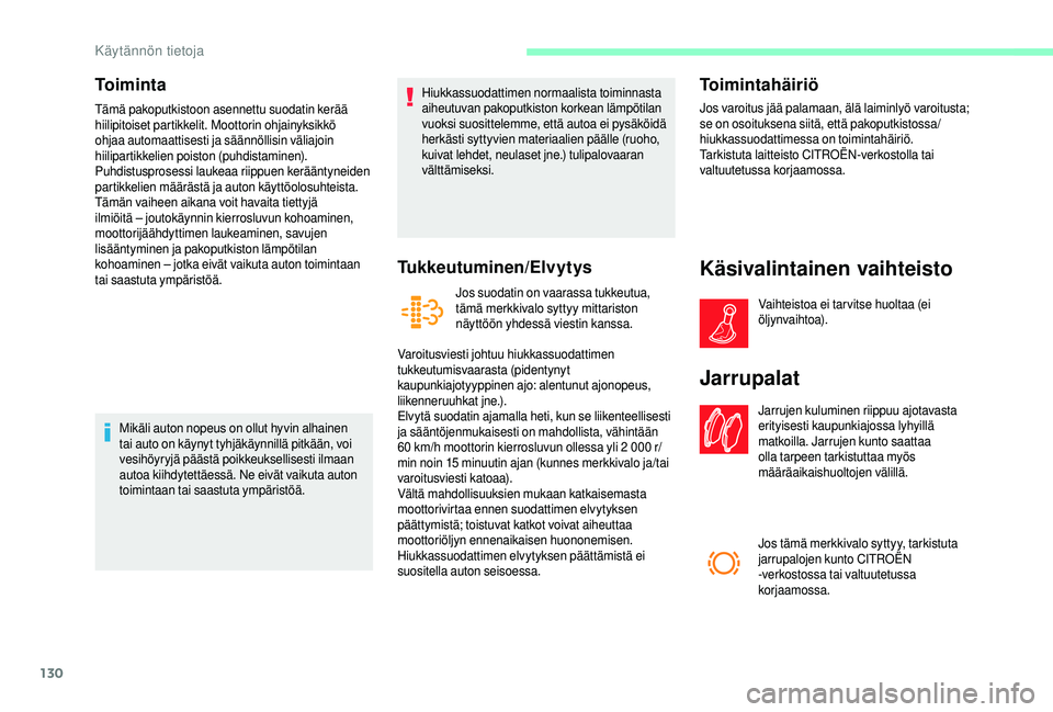 CITROEN JUMPER 2019  Omistajan Käsikirjat (in Finnish) 130
Toiminta
Tämä pakoputkistoon asennettu suodatin kerää 
hiilipitoiset partikkelit. Moottorin ohjainyksikkö 
ohjaa automaattisesti ja säännöllisin väliajoin 
hiilipartikkelien poiston (puhd
