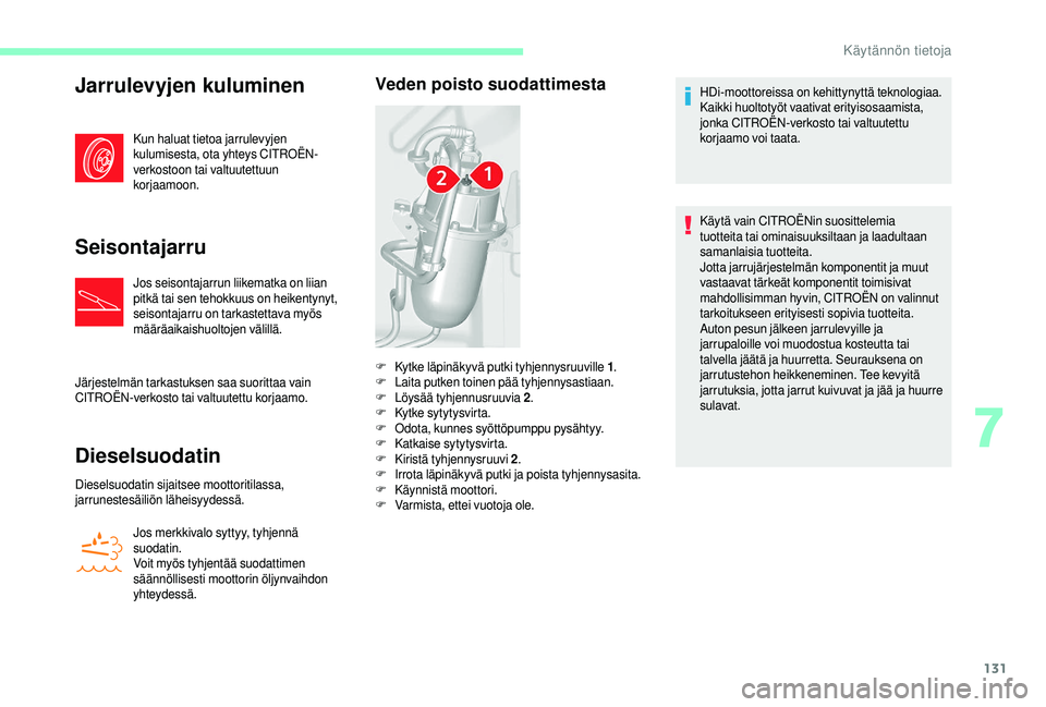 CITROEN JUMPER 2019  Omistajan Käsikirjat (in Finnish) 131
Jarrulevyjen kuluminen
Kun haluat tietoa jarrulevyjen 
kulumisesta, ota yhteys CITROËN-
verkostoon tai valtuutettuun 
korjaamoon.
Seisontajarru
Jos seisontajarrun liikematka on liian 
pitkä tai 