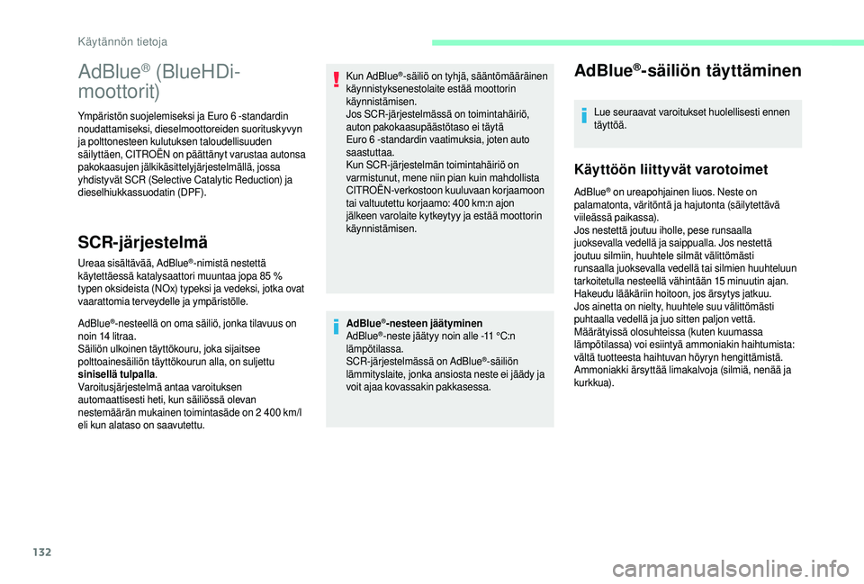 CITROEN JUMPER 2019  Omistajan Käsikirjat (in Finnish) 132
AdBlue®-nesteen jäätyminen
AdBlue®-neste jäätyy noin alle -11 °C:n 
läm
pötilassa.
SCR-järjestelmässä on AdBlue
®-säiliön 
lämmityslaite, jonka ansiosta neste ei jäädy ja 
voit a
