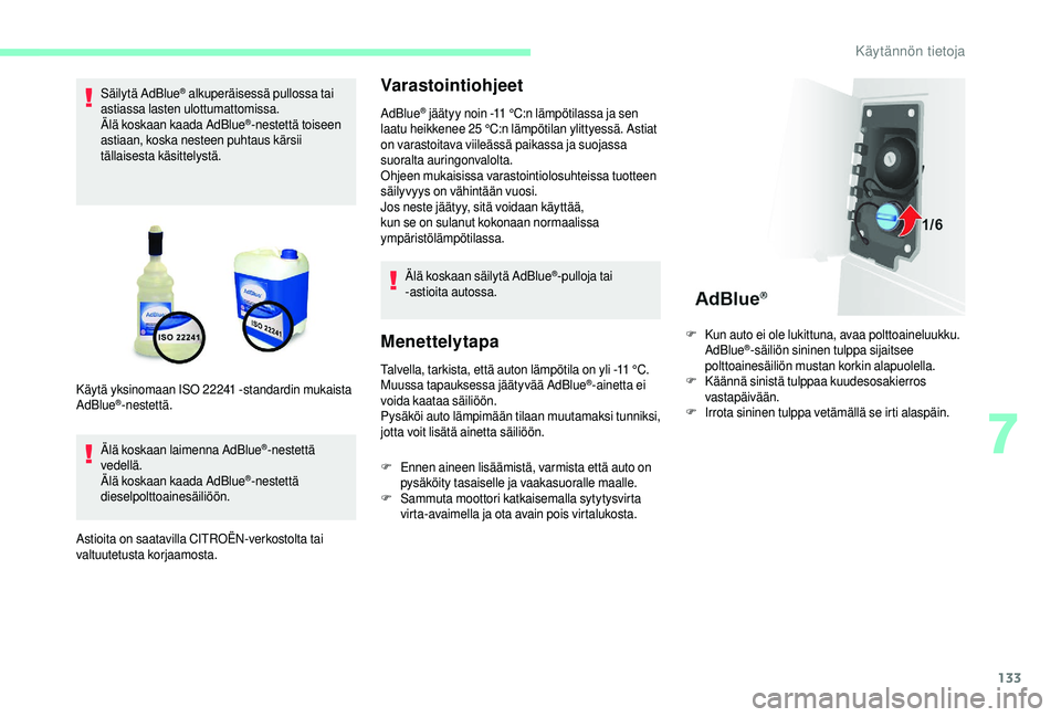 CITROEN JUMPER 2019  Omistajan Käsikirjat (in Finnish) 133
Säilytä AdBlue® alkuperäisessä pullossa tai 
astiassa lasten ulottumattomissa.
Älä koskaan kaada AdBlue
®-nestettä toiseen 
astiaan, koska nesteen puhtaus kärsii 
tällaisesta käsittely