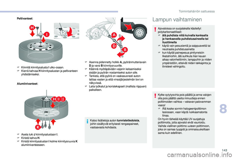 CITROEN JUMPER 2019  Omistajan Käsikirjat (in Finnish) 143
Peltivanteet:
Alumiinivanteet :
Katso lisätietoja auton tunnistetiedoista, 
joihin sisältyvät erityisesti rengaspaineet, 
vastaavasta kohdasta.
F
 K

iinnitä kiinnitysalusta I  ulko-osaan.
F
 