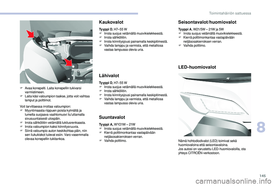 CITROEN JUMPER 2019  Omistajan Käsikirjat (in Finnish) 145
Voit tarvittaessa irrottaa valoumpion:
F Myyntimaasta riippuen poista kylmältä ja 
lumelta suojaava vaahtomuovi liu'uttamalla 
sivusuuntaisesti ulospäin.
F
 I

rrota sähköliitin vetämäl