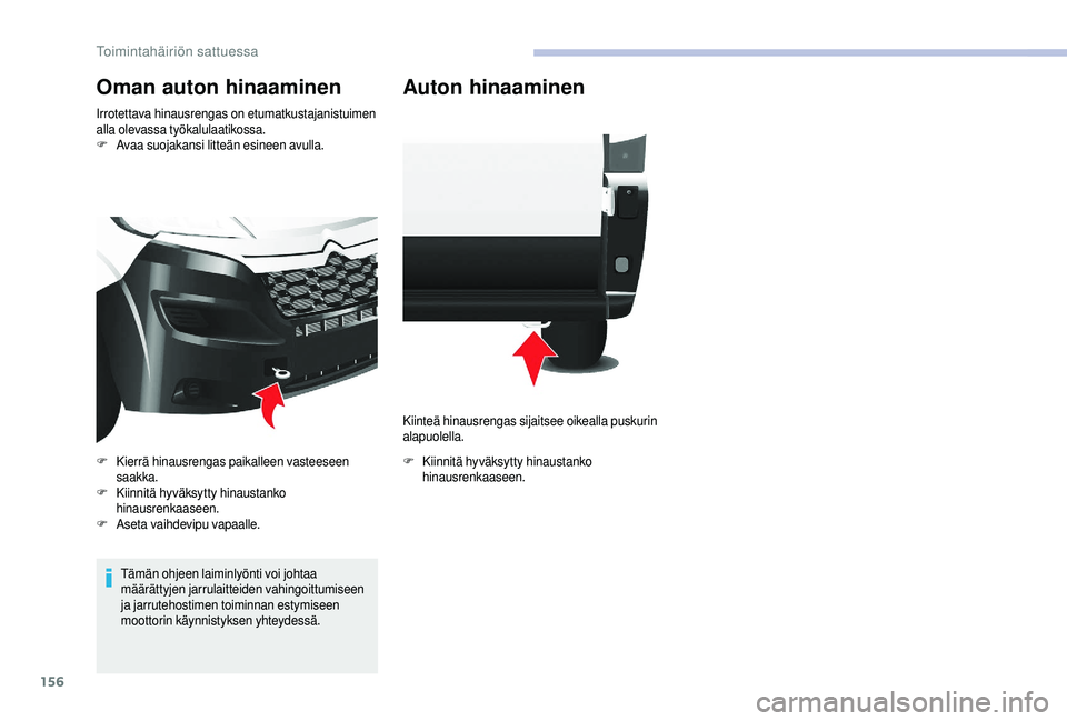 CITROEN JUMPER 2019  Omistajan Käsikirjat (in Finnish) 156
Oman auton hinaaminen
Irrotettava hinausrengas on etumatkustajanistuimen 
alla olevassa työkalulaatikossa.
F
 A
vaa suojakansi litteän esineen avulla.
Tämän ohjeen laiminlyönti voi johtaa 
m