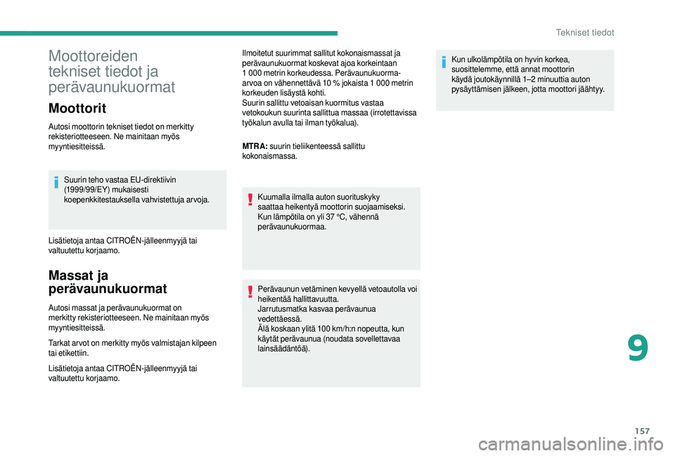 CITROEN JUMPER 2019  Omistajan Käsikirjat (in Finnish) 157
Moottoreiden 
tekniset tiedot ja 
perävaunukuormat
Moottorit
Autosi moottorin tekniset tiedot on merkitty 
rekisteriotteeseen. Ne mainitaan myös 
myyntiesitteissä.Suurin teho vastaa EU-direktii