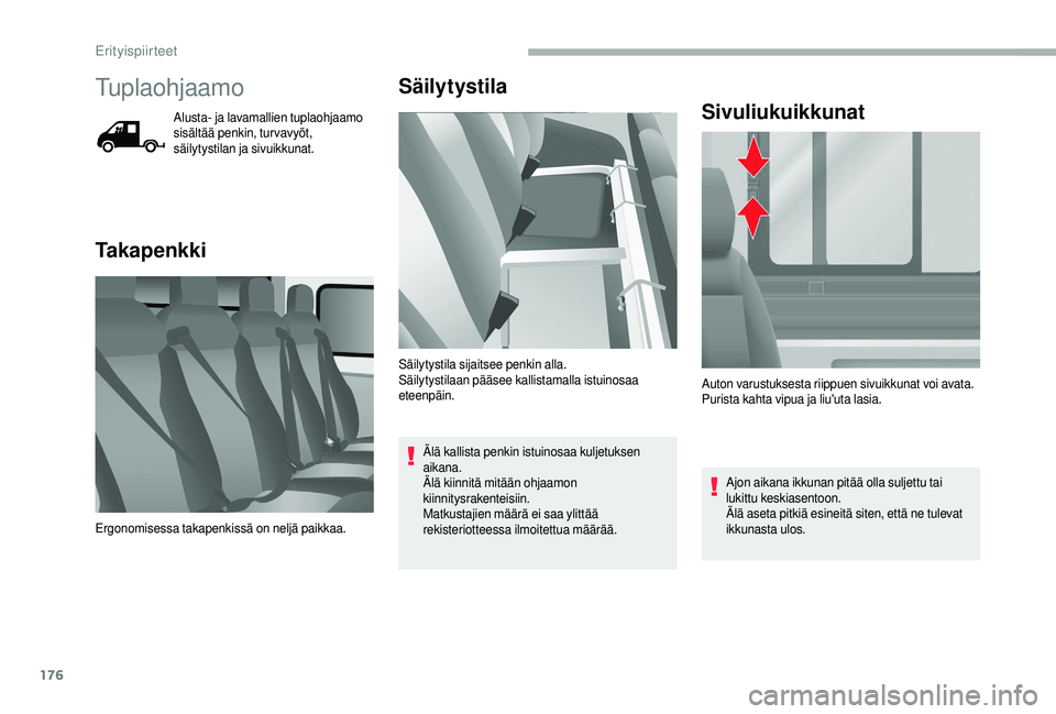 CITROEN JUMPER 2019  Omistajan Käsikirjat (in Finnish) 176
Tuplaohjaamo
Alusta- ja lavamallien tuplaohjaamo 
sisältää penkin, tur vavyöt, 
säilytystilan ja sivuikkunat.
TakapenkkiSäilytystila
Älä kallista penkin istuinosaa kuljetuksen 
aikana.
Äl