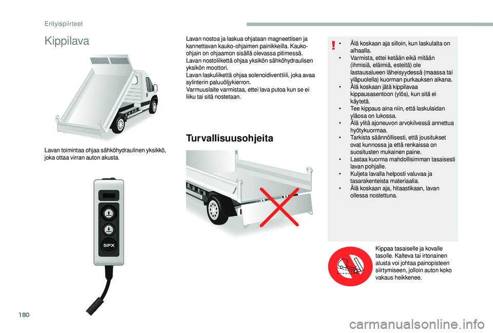 CITROEN JUMPER 2019 Omistajan Käsikirjat (in Finnish) 180
Kippilava
Turvallisuusohjeita
Lavan toimintaa ohjaa sähköhydraulinen yksikkö,
joka ottaa virran auton akusta.Lavan nostoa ja laskua ohjataan magneettisen ja
kannettavan kauko-ohjaimen painikk CITROEN JUMPER 2019 Omistajan Käsikirjat (in Finnish) 180
Kippilava
Turvallisuusohjeita
Lavan toimintaa ohjaa sähköhydraulinen yksikkö,
joka ottaa virran auton akusta.Lavan nostoa ja laskua ohjataan magneettisen ja
kannettavan kauko-ohjaimen painikk