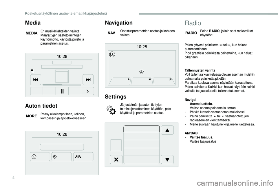 CITROEN JUMPER 2019 Omistajan Käsikirjat (in Finnish) 4
Auton tiedot
Pääsy ulkolämpötilaan, kelloon,
kompassiin ja ajotietokoneeseen.
Navigation
Opastusparametrien asetus ja kohteen
valinta.
Settings
Järjestelmän ja auton tiettyjen
toimintojen o CITROEN JUMPER 2019 Omistajan Käsikirjat (in Finnish) 4
Auton tiedot
Pääsy ulkolämpötilaan, kelloon,
kompassiin ja ajotietokoneeseen.
Navigation
Opastusparametrien asetus ja kohteen
valinta.
Settings
Järjestelmän ja auton tiettyjen
toimintojen o