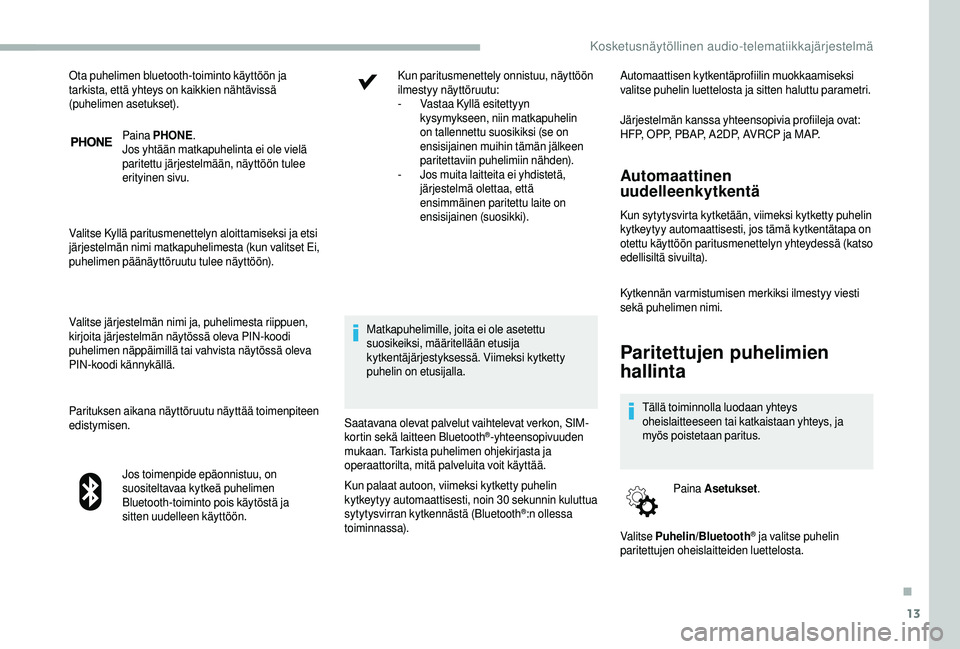CITROEN JUMPER 2019  Omistajan Käsikirjat (in Finnish) 13
Paina PHONE .
Jos yhtään matkapuhelinta ei ole vielä 
paritettu järjestelmään, näyttöön tulee 
erityinen sivu.
Valitse Kyllä paritusmenettelyn aloittamiseksi ja etsi 
järjestelmän nimi 