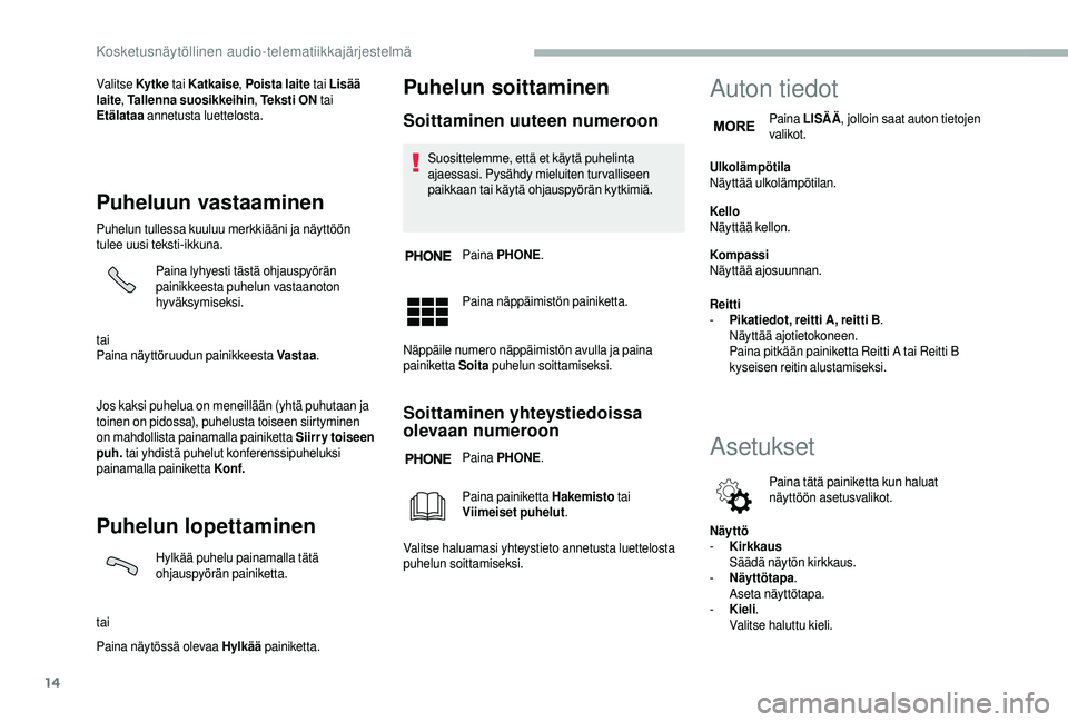 CITROEN JUMPER 2019  Omistajan Käsikirjat (in Finnish) 14
Valitse Ky t ke tai Katkaise , Poista laite  tai Lisää 
laite , Tallenna suosikkeihin , Te k s t i  O N  tai 
Etälataa  annetusta luettelosta.
Puheluun vastaaminen
Puhelun tullessa kuuluu merkki