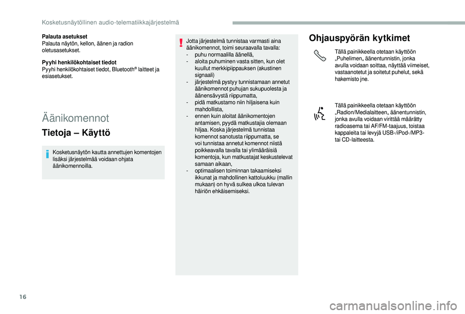 CITROEN JUMPER 2019  Omistajan Käsikirjat (in Finnish) 16
Palauta asetukset
Palauta näytön, kellon, äänen ja radion 
oletusasetukset.
Pyyhi henkilökohtaiset tiedot
Pyyhi henkilökohtaiset tiedot, Bluetooth
® laitteet ja 
esiasetukset.
Äänikomennot