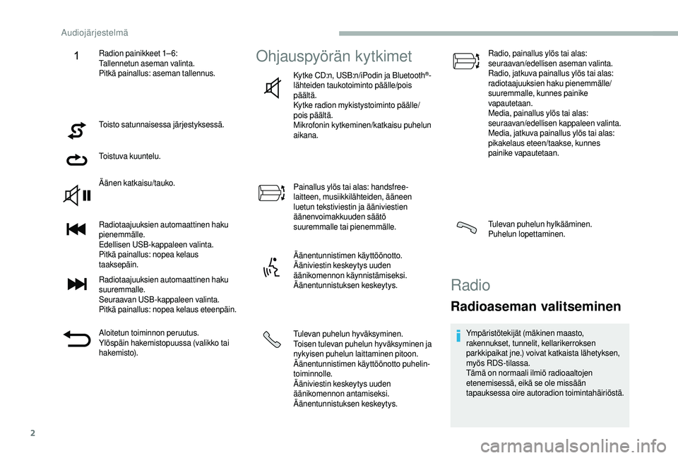 CITROEN JUMPER 2019  Omistajan Käsikirjat (in Finnish) 2
Toisto satunnaisessa järjestyksessä.
Toistuva kuuntelu.
Äänen katkaisu/tauko.
Radiotaajuuksien automaattinen haku 
pienemmälle.
Edellisen USB-kappaleen valinta.
Pitkä painallus: nopea kelaus 
