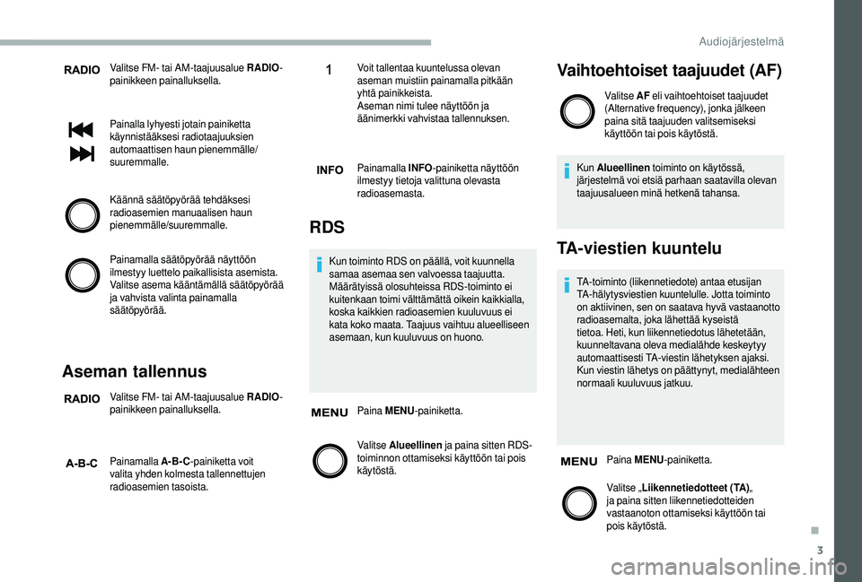 CITROEN JUMPER 2019  Omistajan Käsikirjat (in Finnish) 3
Valitse FM- tai AM-taajuusalue RADIO-
painikkeen painalluksella.
Painalla lyhyesti jotain painiketta 
käynnistääksesi radiotaajuuksien 
automaattisen haun pienemmälle/
suuremmalle.
Käännä sä
