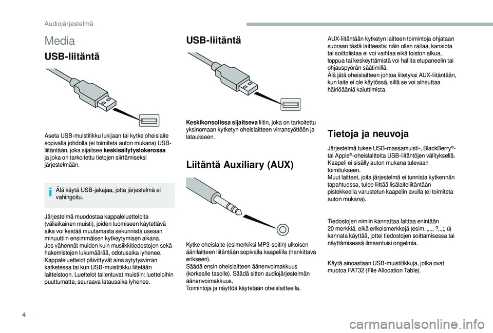 CITROEN JUMPER 2019  Omistajan Käsikirjat (in Finnish) 4
Media
USB-liitäntä
Aseta USB-muistitikku lukijaan tai kytke oheislaite 
sopivalla johdolla (ei toimiteta auton mukana) USB-
liitäntään, joka sijaitsee keskisäilytyslokerossa 
ja joka on tarkoi