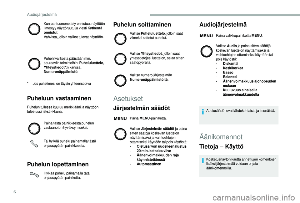 CITROEN JUMPER 2019  Omistajan Käsikirjat (in Finnish) 6
Kun paritusmenettely onnistuu, näyttöön 
ilmestyy näyttöruutu ja viesti Kytkentä 
onnistui:
Vahvista, jolloin valikot tulevat näyttöön.
Puhelinvalikosta päästään mm. 
seuraaviin toimint