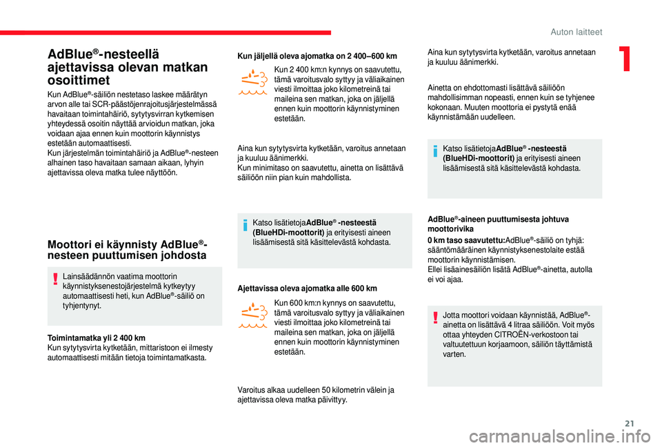 CITROEN JUMPER 2019  Omistajan Käsikirjat (in Finnish) 21
AdBlue®-nesteellä 
ajettavissa olevan matkan 
osoittimet
Kun AdBlue®-säiliön nestetaso laskee määrätyn 
arvon alle tai SCR-päästöjenrajoitusjärjestelmässä 
havaitaan toimintahäiriö,