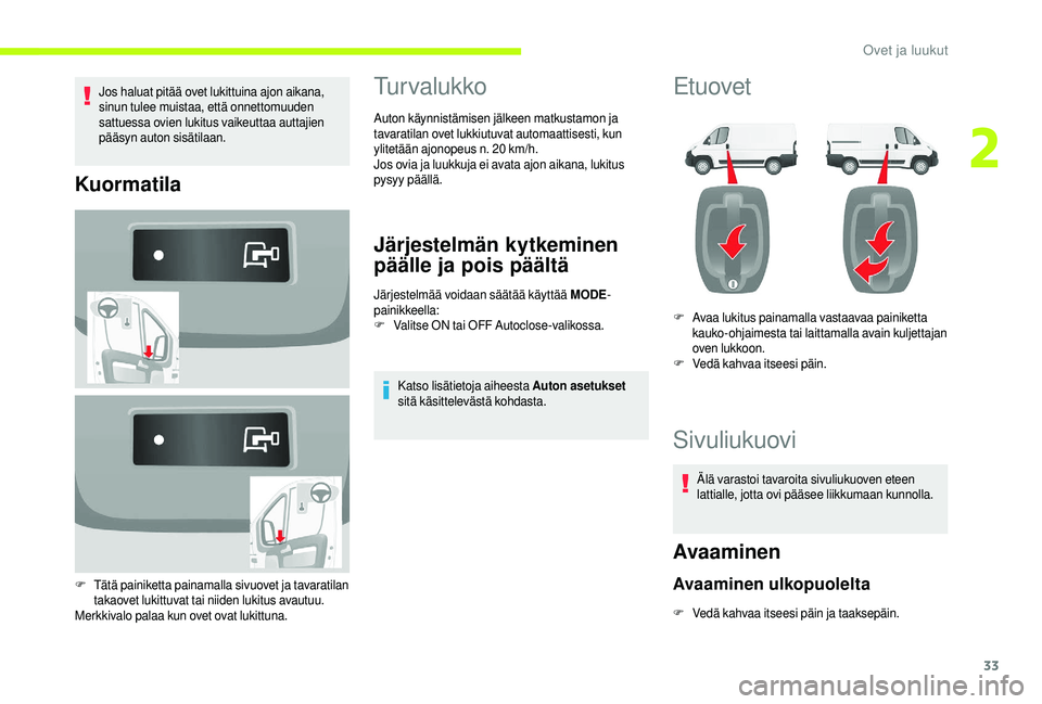 CITROEN JUMPER 2019 Omistajan Käsikirjat (in Finnish) 33
Jos haluat pitää ovet lukittuina ajon aikana,
sinun tulee muistaa, että onnettomuuden
sattuessa ovien lukitus vaikeuttaa auttajien
pääsyn auton sisätilaan.
Kuormatila
F Tätä painiketta p CITROEN JUMPER 2019 Omistajan Käsikirjat (in Finnish) 33
Jos haluat pitää ovet lukittuina ajon aikana,
sinun tulee muistaa, että onnettomuuden
sattuessa ovien lukitus vaikeuttaa auttajien
pääsyn auton sisätilaan.
Kuormatila
F Tätä painiketta p