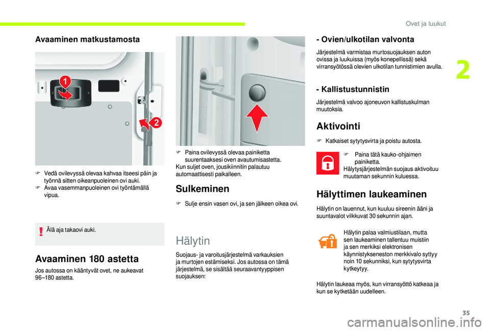 CITROEN JUMPER 2019 Omistajan Käsikirjat (in Finnish) 35
Avaaminen 180 astetta
Jos autossa on kääntyvät ovet, ne aukeavat
9 6 –18 0
astet ta.
Sulkeminen
F Sulje ensin vasen ovi, ja sen jälkeen oikea ovi.
Hälytin
Suojaus- ja varoitusjärjestelmä CITROEN JUMPER 2019 Omistajan Käsikirjat (in Finnish) 35
Avaaminen 180 astetta
Jos autossa on kääntyvät ovet, ne aukeavat
9 6 –18 0
astet ta.
Sulkeminen
F Sulje ensin vasen ovi, ja sen jälkeen oikea ovi.
Hälytin
Suojaus- ja varoitusjärjestelmä