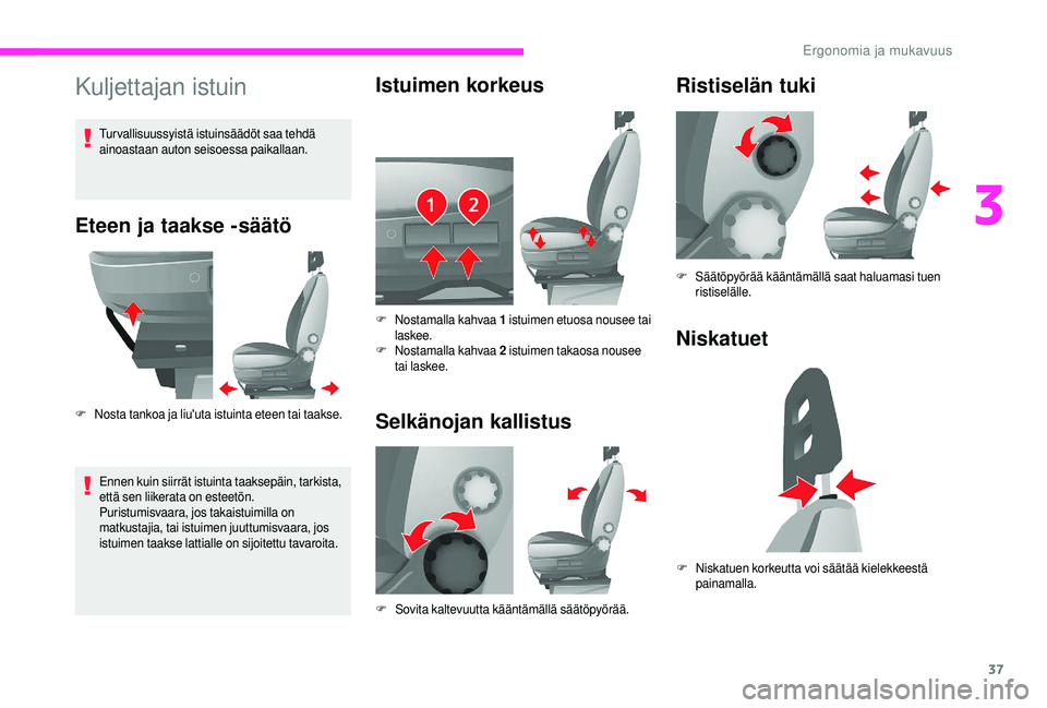 CITROEN JUMPER 2019 Omistajan Käsikirjat (in Finnish) 37
Kuljettajan istuin
Eteen ja taakse -säätö
F Nosta tankoa ja liu'uta istuinta eteen tai taakse.Ennen kuin siirrät istuinta taaksepäin, tarkista,
että sen liikerata on esteetön.
Puristumi CITROEN JUMPER 2019 Omistajan Käsikirjat (in Finnish) 37
Kuljettajan istuin
Eteen ja taakse -säätö
F Nosta tankoa ja liu'uta istuinta eteen tai taakse.Ennen kuin siirrät istuinta taaksepäin, tarkista,
että sen liikerata on esteetön.
Puristumi