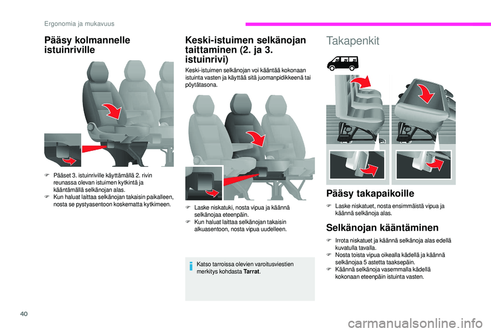 CITROEN JUMPER 2019  Omistajan Käsikirjat (in Finnish) 40
Pääsy kolmannelle 
istuinrivilleKeski-istuimen selkänojan 
taittaminen (2. ja 3. 
istuinrivi)
Keski-istuimen selkänojan voi kääntää kokonaan 
istuinta vasten ja käyttää sitä juomanpidik
