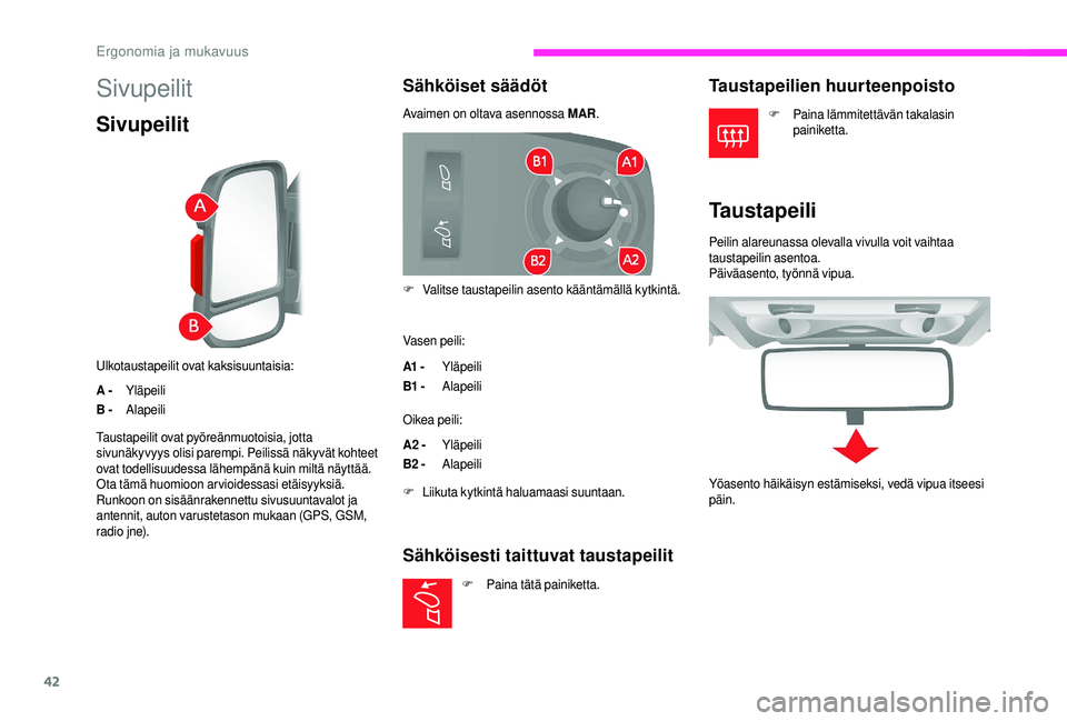 CITROEN JUMPER 2019  Omistajan Käsikirjat (in Finnish) 42
Sivupeilit
Sivupeilit
Ulkotaustapeilit ovat kaksisuuntaisia:
A -Yläpeili
B - Alapeili
Sähköiset säädöt
Avaimen on oltava asennossa MAR.
Vasen peili:
A1
 

- Yläpeili
B1
 

- Alapeili
Oikea p