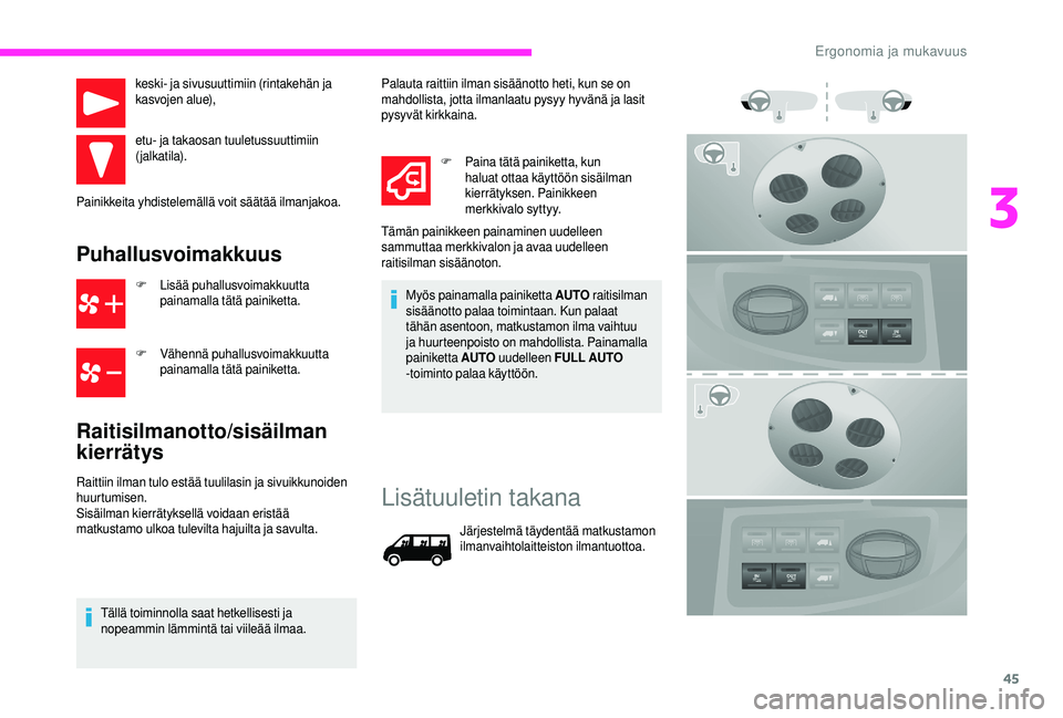 CITROEN JUMPER 2019  Omistajan Käsikirjat (in Finnish) 45
keski- ja sivusuuttimiin (rintakehän ja 
kasvojen alue),
etu- ja takaosan tuuletussuuttimiin 
(jalkatila).
Painikkeita yhdistelemällä voit säätää ilmanjakoa.
Puhallusvoimakkuus
F Lisää puh