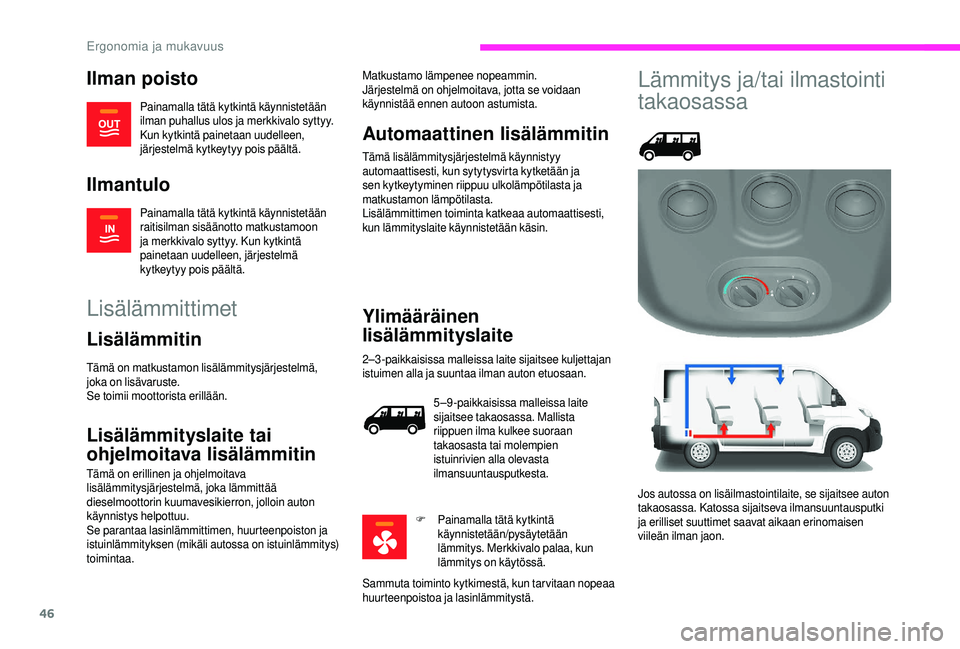 CITROEN JUMPER 2019  Omistajan Käsikirjat (in Finnish) 46
Ilman poisto
Painamalla tätä kytkintä käynnistetään 
ilman puhallus ulos ja merkkivalo syttyy. 
Kun kytkintä painetaan uudelleen, 
järjestelmä kytkeytyy pois päältä.
Ilmantulo
Painamall