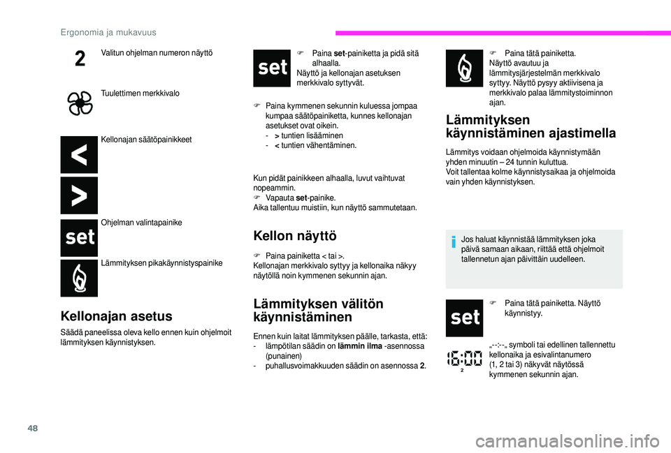 CITROEN JUMPER 2019  Omistajan Käsikirjat (in Finnish) 48
Kellonajan säätöpainikkeet
Ohjelman valintapainike
Lämmityksen pikakäynnistyspainike
Kellonajan asetus
Säädä paneelissa oleva kello ennen kuin ohjelmoit 
lämmityksen käynnistyksen.F
 P

a