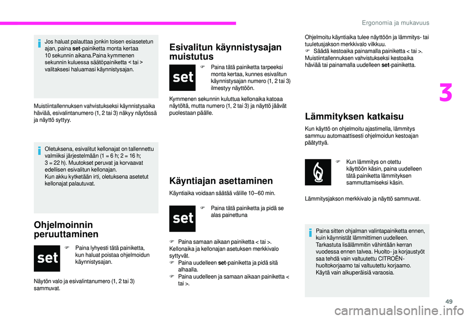 CITROEN JUMPER 2019 Omistajan Käsikirjat (in Finnish) 49
Oletuksena, esivalitut kellonajat on tallennettu
valmiiksi järjestelmään (1 = 6 h; 2 = 16 h;
3
= 22 h). Muutokset peruvat ja kor vaavat
edellisen esivalitun kellonajan.
Kun akku ky CITROEN JUMPER 2019 Omistajan Käsikirjat (in Finnish) 49
Oletuksena, esivalitut kellonajat on tallennettu
valmiiksi järjestelmään (1 = 6 h; 2 = 16 h;
3
= 22 h). Muutokset peruvat ja kor vaavat
edellisen esivalitun kellonajan.
Kun akku ky