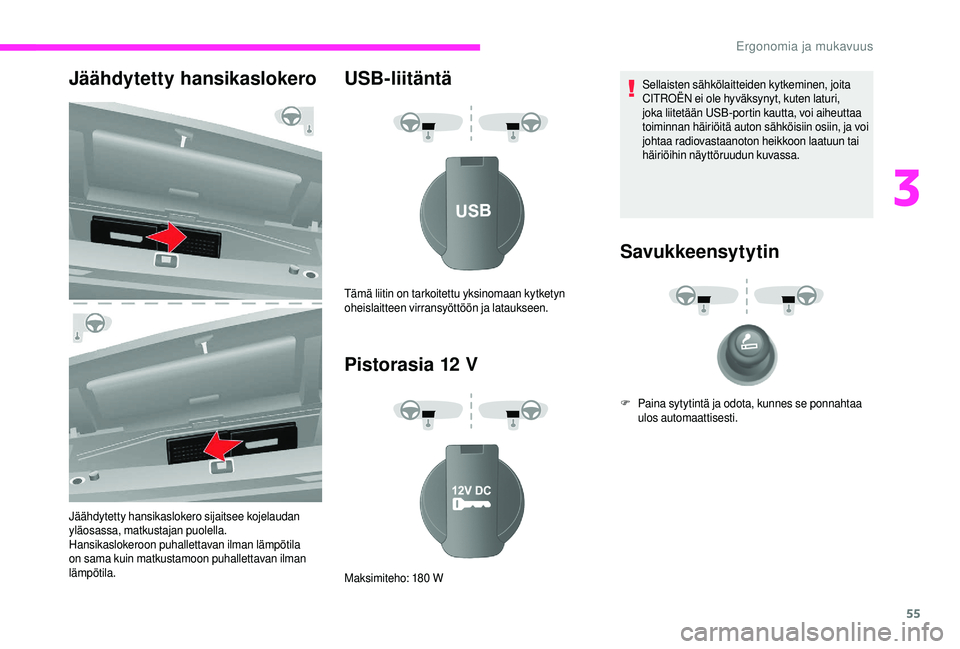CITROEN JUMPER 2019 Omistajan Käsikirjat (in Finnish) 55
Jäähdytetty hansikaslokero
Jäähdytetty hansikaslokero sijaitsee kojelaudan
yläosassa, matkustajan puolella.
Hansikaslokeroon puhallettavan ilman lämpötila
on sama kuin matkustamoon puhalle CITROEN JUMPER 2019 Omistajan Käsikirjat (in Finnish) 55
Jäähdytetty hansikaslokero
Jäähdytetty hansikaslokero sijaitsee kojelaudan
yläosassa, matkustajan puolella.
Hansikaslokeroon puhallettavan ilman lämpötila
on sama kuin matkustamoon puhalle