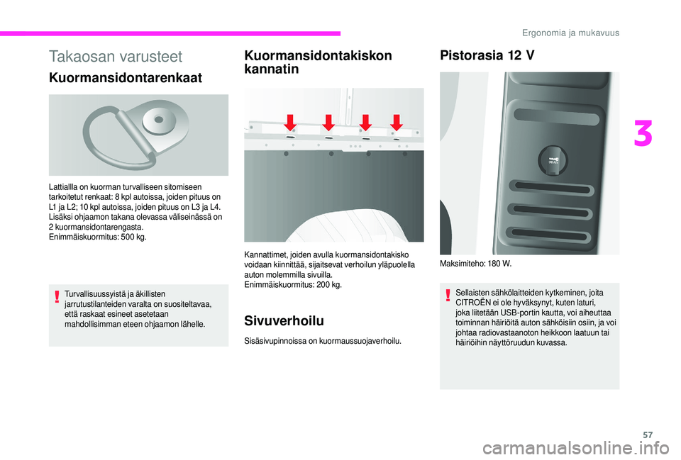 CITROEN JUMPER 2019 Omistajan Käsikirjat (in Finnish) 57
Takaosan varusteet
Kuormansidontarenkaat
Turvallisuussyistä ja äkillisten
jarrutustilanteiden varalta on suositeltavaa,
että raskaat esineet asetetaan
mahdollisimman eteen ohjaamon lähelle.
CITROEN JUMPER 2019 Omistajan Käsikirjat (in Finnish) 57
Takaosan varusteet
Kuormansidontarenkaat
Turvallisuussyistä ja äkillisten
jarrutustilanteiden varalta on suositeltavaa,
että raskaat esineet asetetaan
mahdollisimman eteen ohjaamon lähelle.
