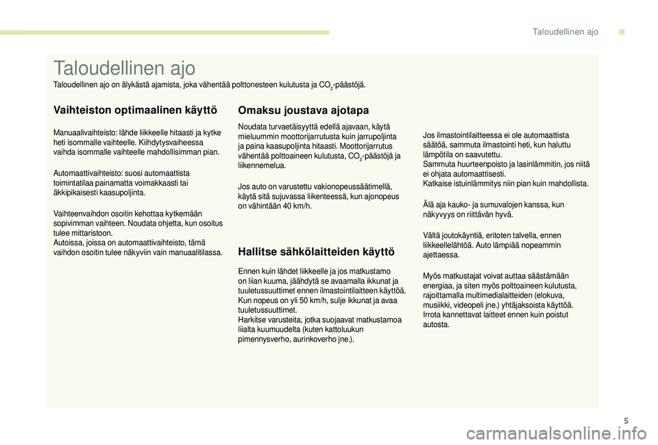CITROEN JUMPER 2019 Omistajan Käsikirjat (in Finnish) 5
Myös matkustajat voivat auttaa säästämään
energiaa, ja siten myös polttoaineen kulutusta,
rajoittamalla multimedialaitteiden (elokuva,
musiikki, videopeli jne.) yhtäjaksoista käyttöä.
CITROEN JUMPER 2019 Omistajan Käsikirjat (in Finnish) 5
Myös matkustajat voivat auttaa säästämään
energiaa, ja siten myös polttoaineen kulutusta,
rajoittamalla multimedialaitteiden (elokuva,
musiikki, videopeli jne.) yhtäjaksoista käyttöä.