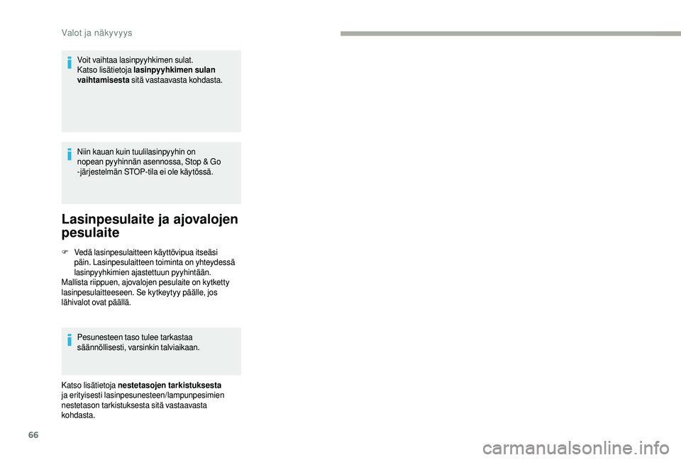 CITROEN JUMPER 2019  Omistajan Käsikirjat (in Finnish) 66
Voit vaihtaa lasinpyyhkimen sulat.
Katso lisätietoja lasinpyyhkimen sulan 
vaihtamisesta sitä vastaavasta kohdasta.
Niin kauan kuin tuulilasinpyyhin on 
nopean pyyhinnän asennossa, Stop & Go 
-j