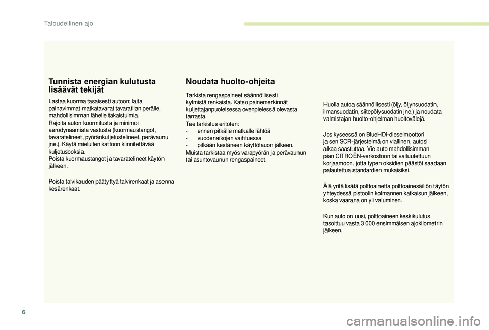 CITROEN JUMPER 2019 Omistajan Käsikirjat (in Finnish) 6
Tunnista energian kulutusta
lisäävät tekijät
Lastaa kuorma tasaisesti autoon; laita
painavimmat matkatavarat tavaratilan perälle,
mahdollisimman lähelle takaistuimia.
Rajoita auton kuormitu CITROEN JUMPER 2019 Omistajan Käsikirjat (in Finnish) 6
Tunnista energian kulutusta
lisäävät tekijät
Lastaa kuorma tasaisesti autoon; laita
painavimmat matkatavarat tavaratilan perälle,
mahdollisimman lähelle takaistuimia.
Rajoita auton kuormitu
